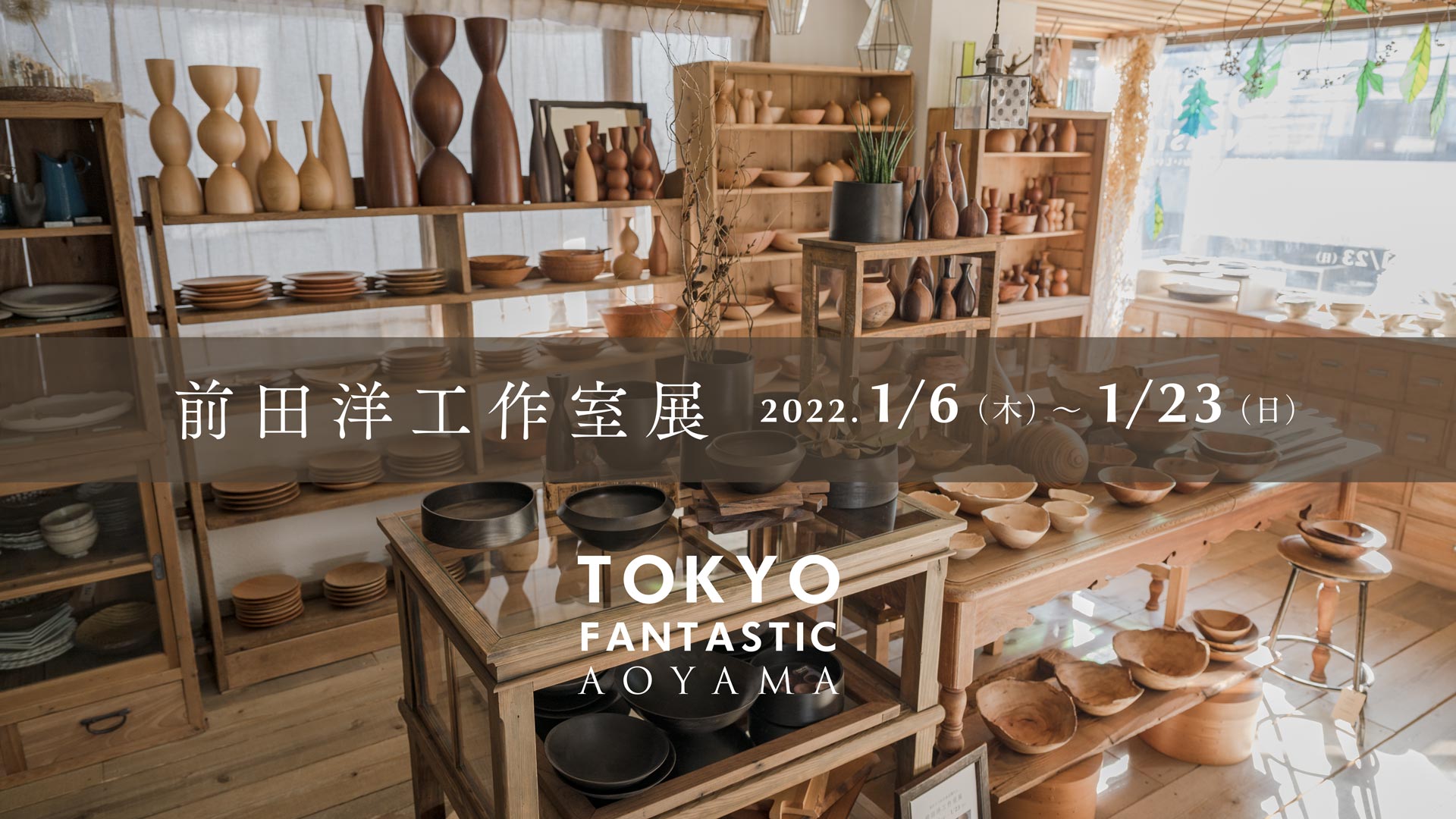 【青山店】前田洋工作室展 2022. 1/6-1/23