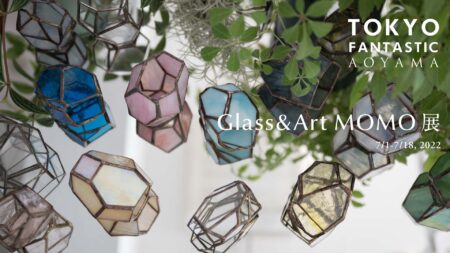 Glass&Art MOMO展 7/1-7/18, 2022【青山店】